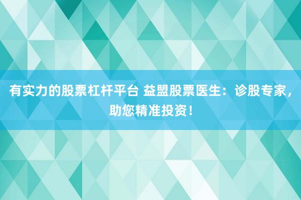 有实力的股票杠杆平台 益盟股票医生：诊股专家，助您精准投资！